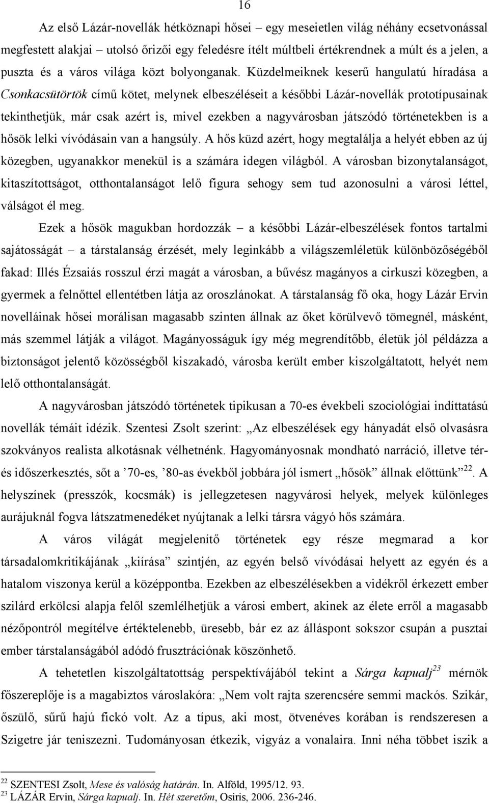 Küzdelmeiknek keserű hangulatú híradása a Csonkacsütörtök című kötet, melynek elbeszéléseit a későbbi Lázár-novellák prototípusainak tekinthetjük, már csak azért is, mivel ezekben a nagyvárosban