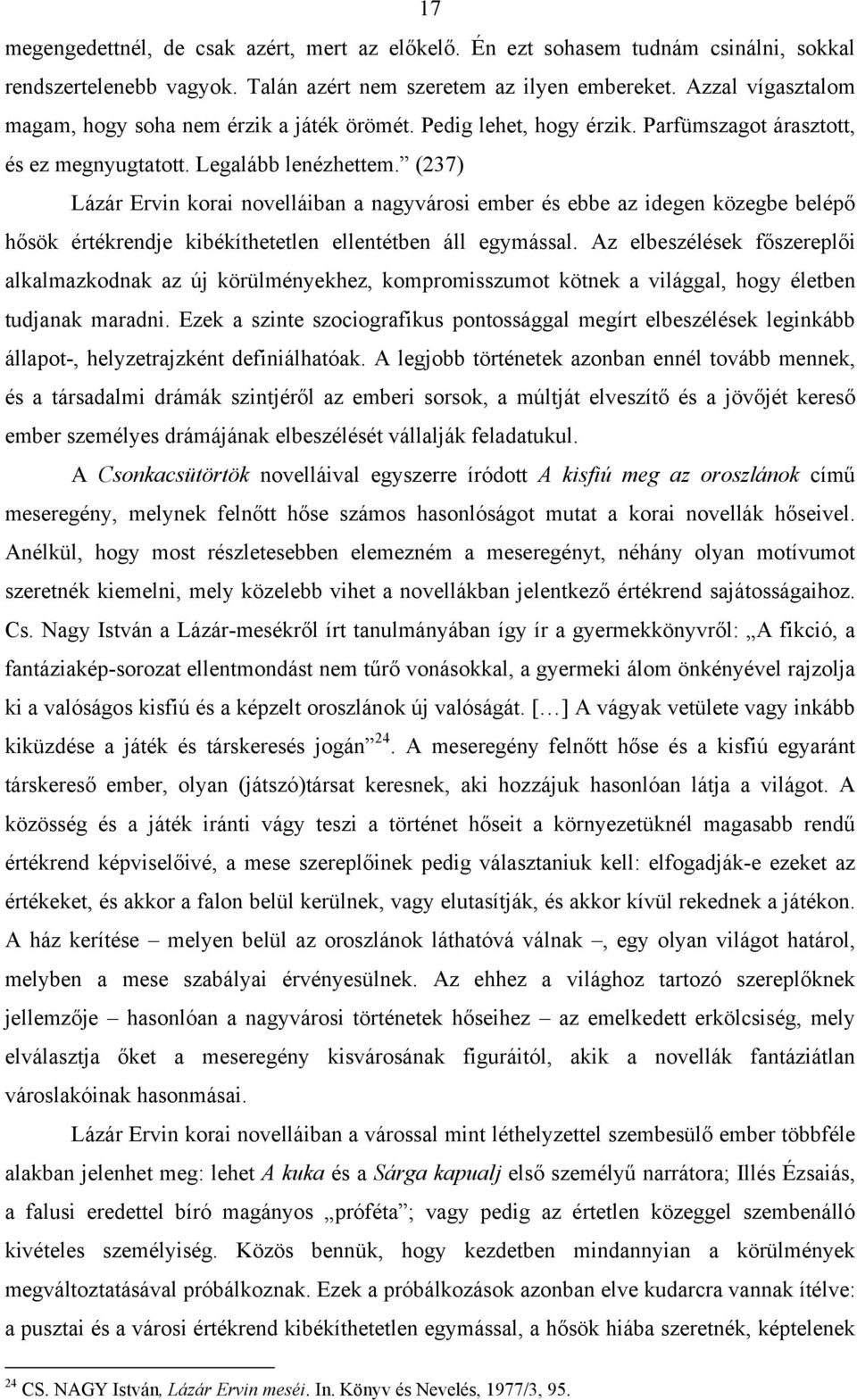 (237) Lázár Ervin korai novelláiban a nagyvárosi ember és ebbe az idegen közegbe belépő hősök értékrendje kibékíthetetlen ellentétben áll egymással.