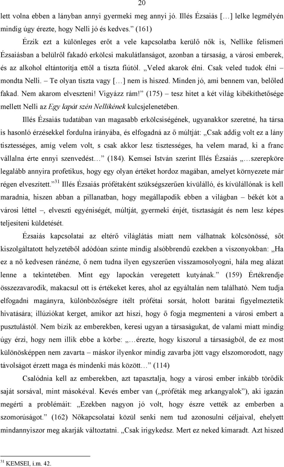 eltántorítja ettől a tiszta fiútól. Veled akarok élni. Csak veled tudok élni mondta Nelli. Te olyan tiszta vagy [ ] nem is hiszed. Minden jó, ami bennem van, belőled fakad. Nem akarom elveszteni!