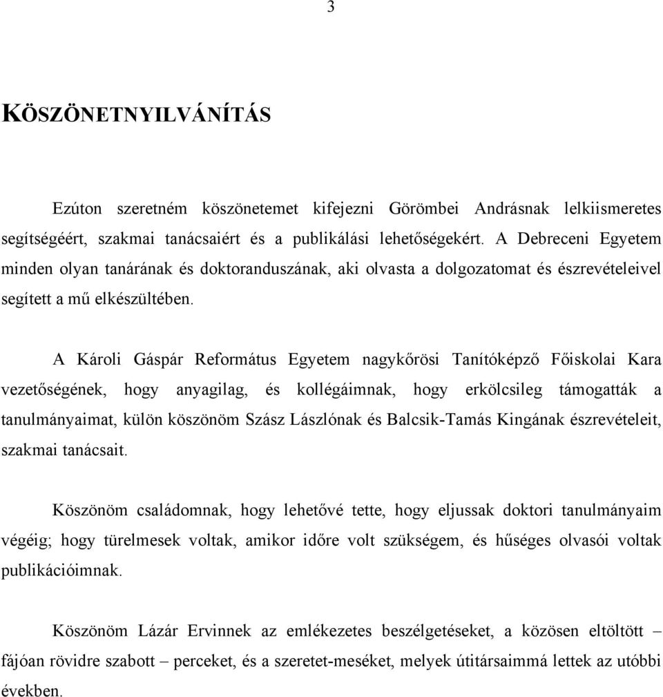 A Károli Gáspár Református Egyetem nagykőrösi Tanítóképző Főiskolai Kara vezetőségének, hogy anyagilag, és kollégáimnak, hogy erkölcsileg támogatták a tanulmányaimat, külön köszönöm Szász Lászlónak