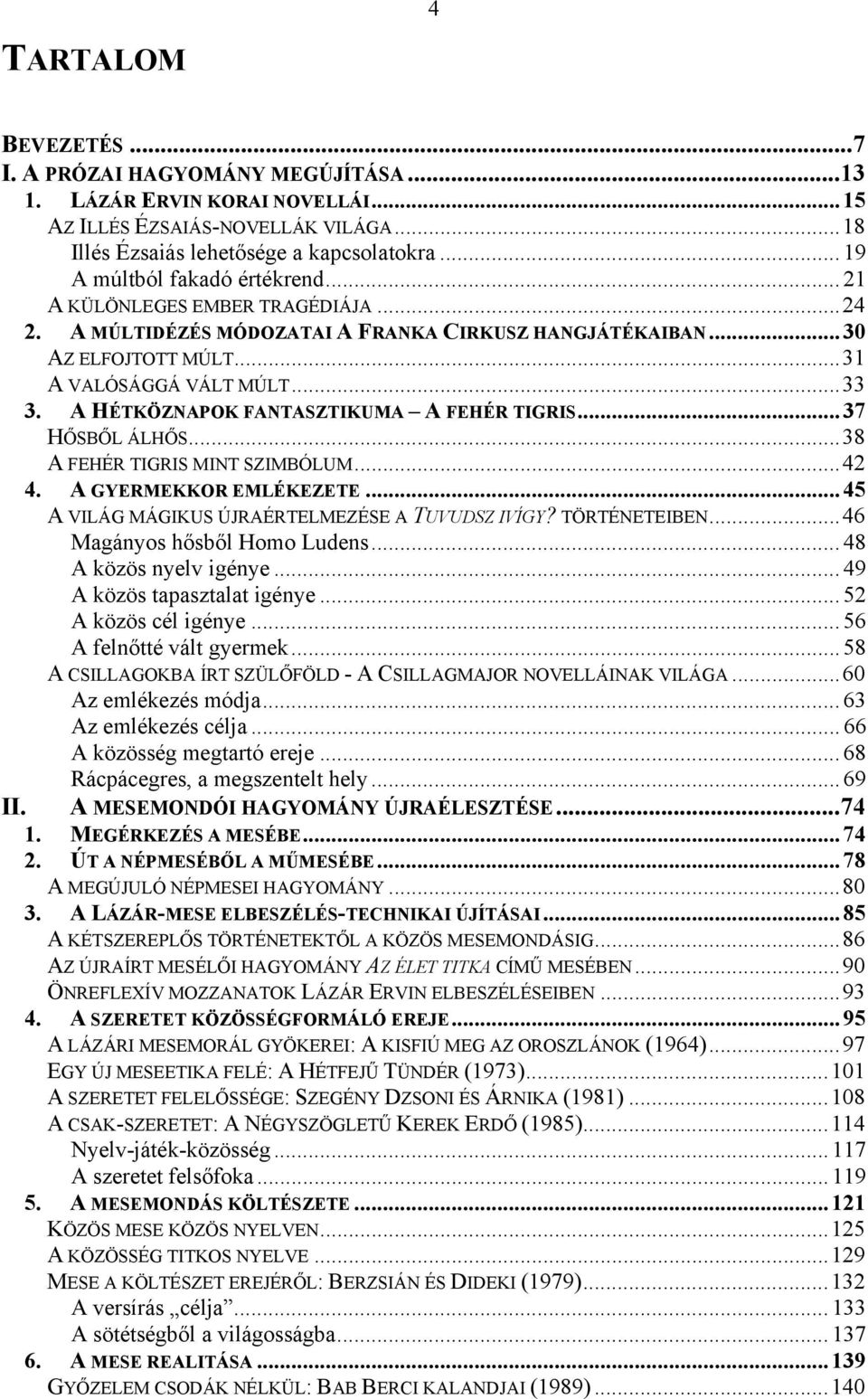 A HÉTKÖZNAPOK FANTASZTIKUMA A FEHÉR TIGRIS...37 HŐSBŐL ÁLHŐS...38 A FEHÉR TIGRIS MINT SZIMBÓLUM...42 4. A GYERMEKKOR EMLÉKEZETE...45 A VILÁG MÁGIKUS ÚJRAÉRTELMEZÉSE A TUVUDSZ IVÍGY? TÖRTÉNETEIBEN.