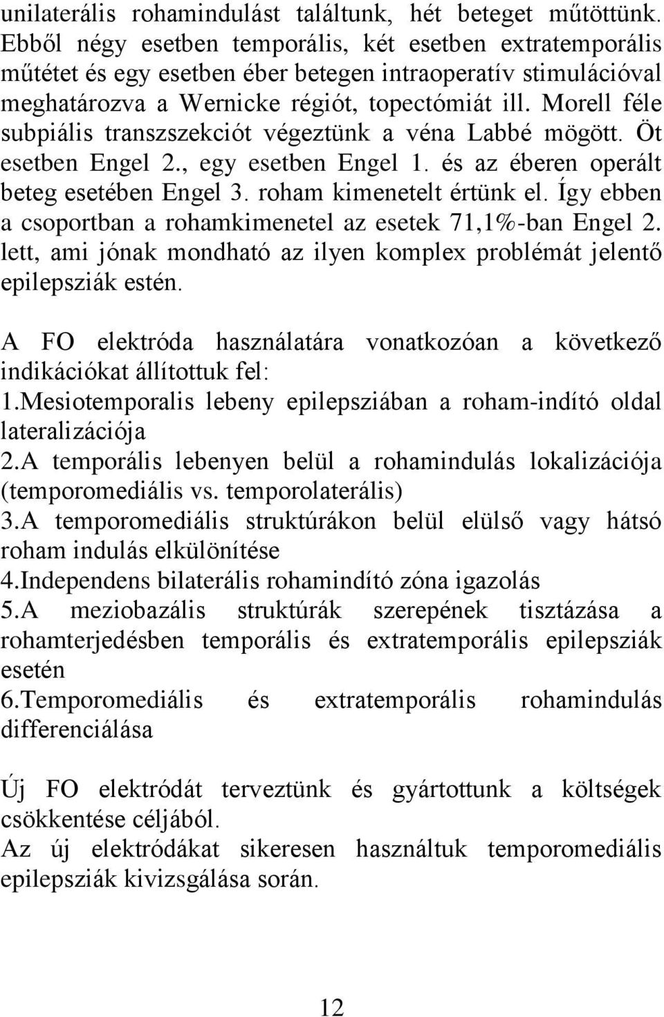 Morell féle subpiális transzszekciót végeztünk a véna Labbé mögött. Öt esetben Engel 2., egy esetben Engel 1. és az éberen operált beteg esetében Engel 3. roham kimenetelt értünk el.