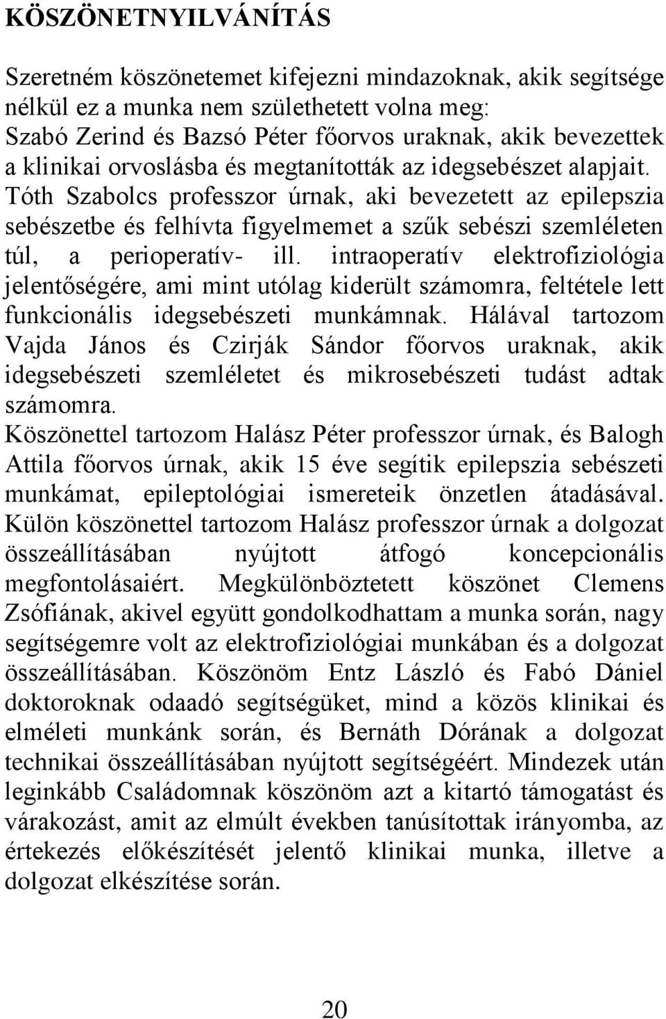 Tóth Szabolcs professzor úrnak, aki bevezetett az epilepszia sebészetbe és felhívta figyelmemet a szűk sebészi szemléleten túl, a perioperatív- ill.