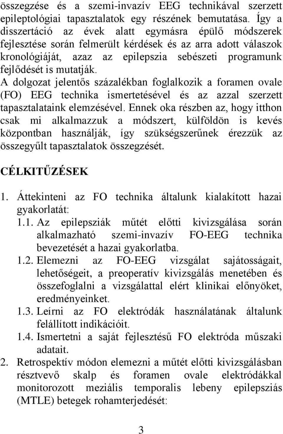 A dolgozat jelentős százalékban foglalkozik a foramen ovale (FO) EEG technika ismertetésével és az azzal szerzett tapasztalataink elemzésével.