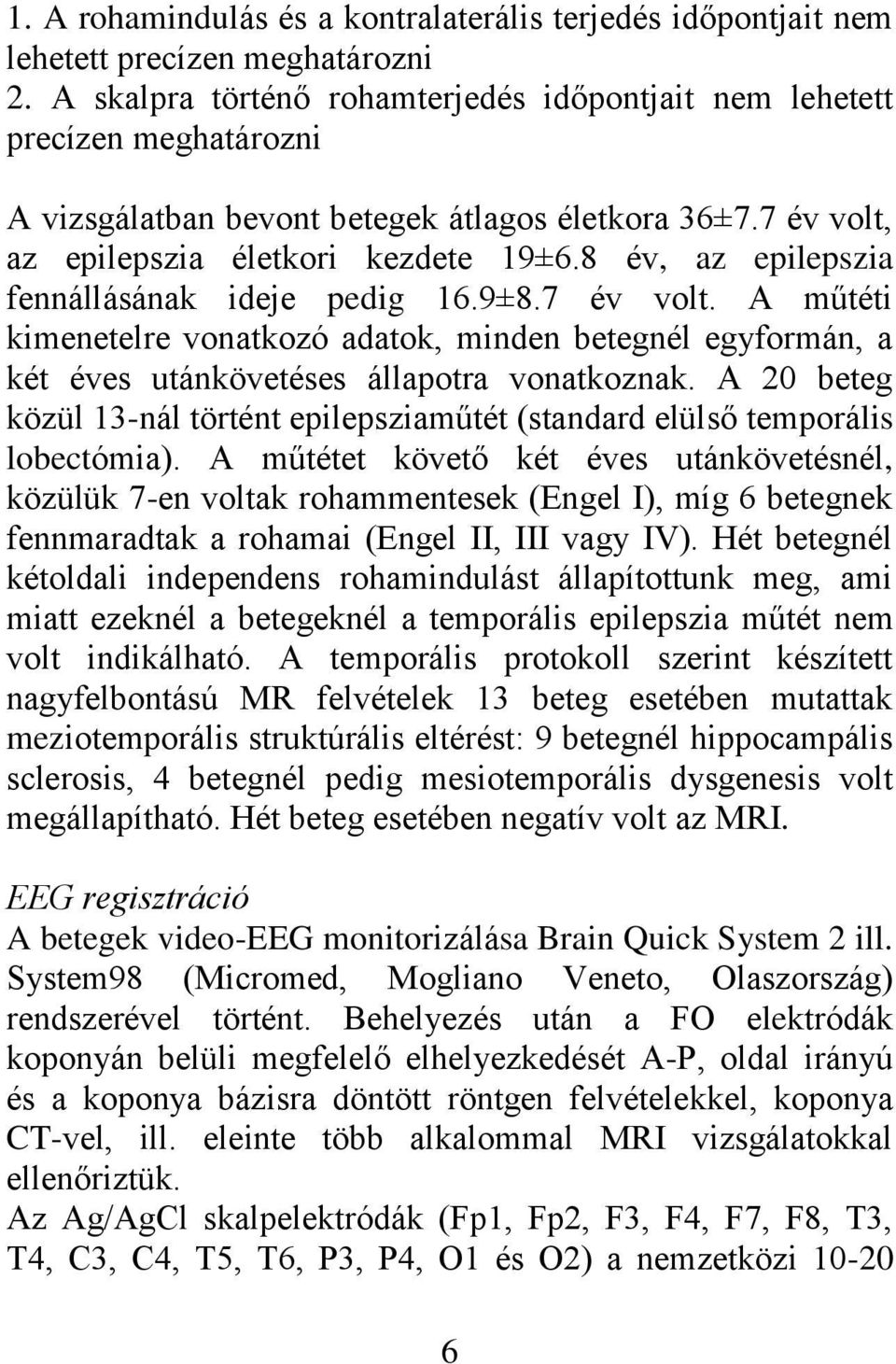 8 év, az epilepszia fennállásának ideje pedig 16.9±8.7 év volt. A műtéti kimenetelre vonatkozó adatok, minden betegnél egyformán, a két éves utánkövetéses állapotra vonatkoznak.