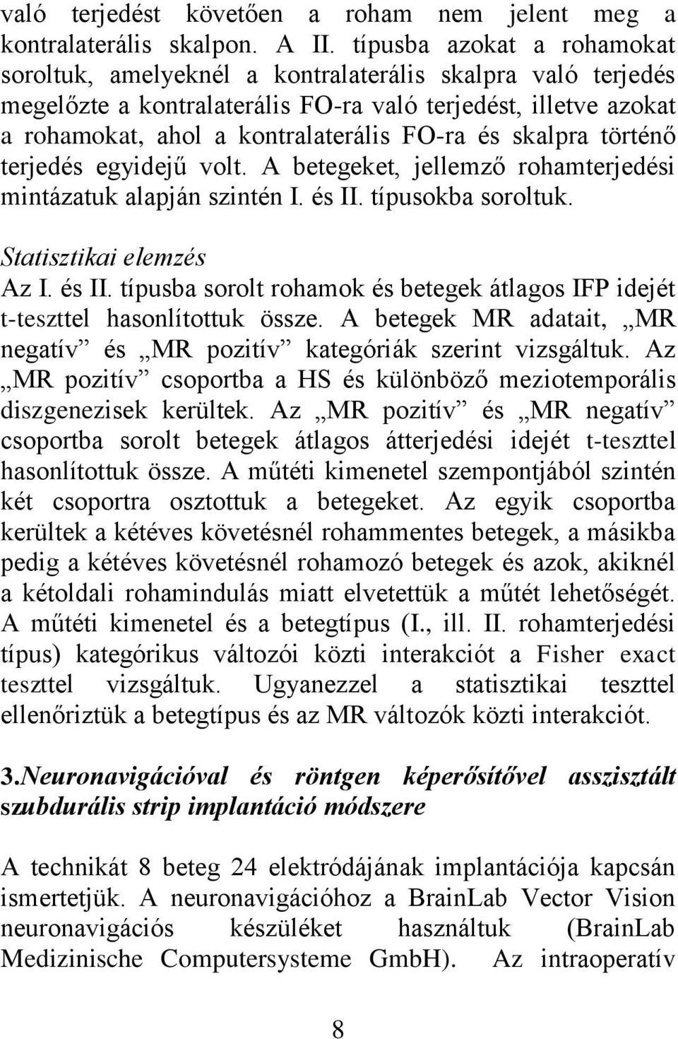 skalpra történő terjedés egyidejű volt. A betegeket, jellemző rohamterjedési mintázatuk alapján szintén I. és II. típusokba soroltuk. Statisztikai elemzés Az I. és II. típusba sorolt rohamok és betegek átlagos IFP idejét t-teszttel hasonlítottuk össze.