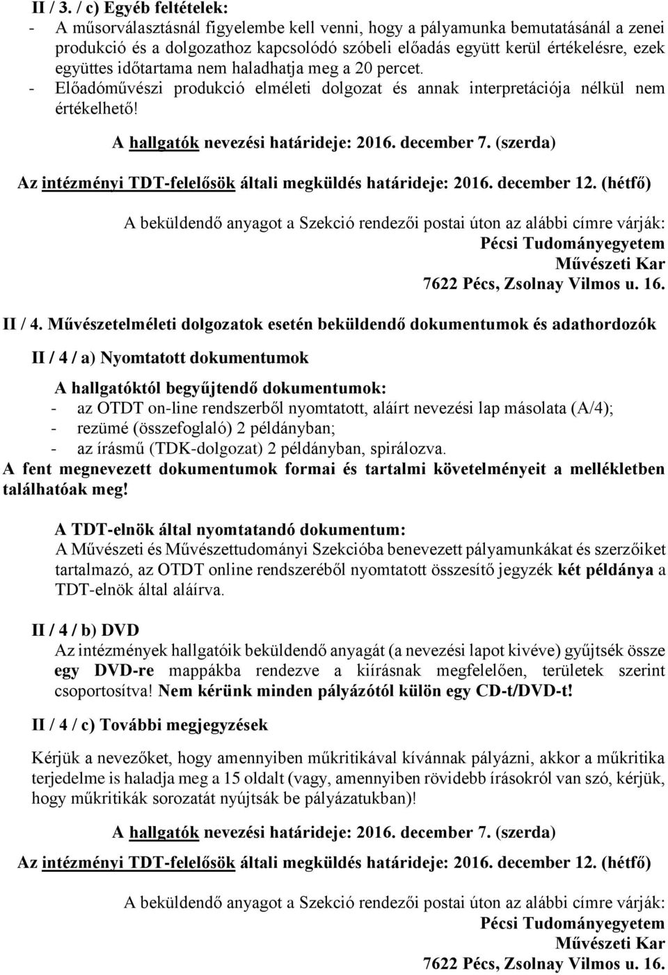 együttes időtartama nem haladhatja meg a 20 percet. - Előadóművészi produkció elméleti dolgozat és annak interpretációja nélkül nem értékelhető! A hallgatók nevezési határideje: 2016. december 7.