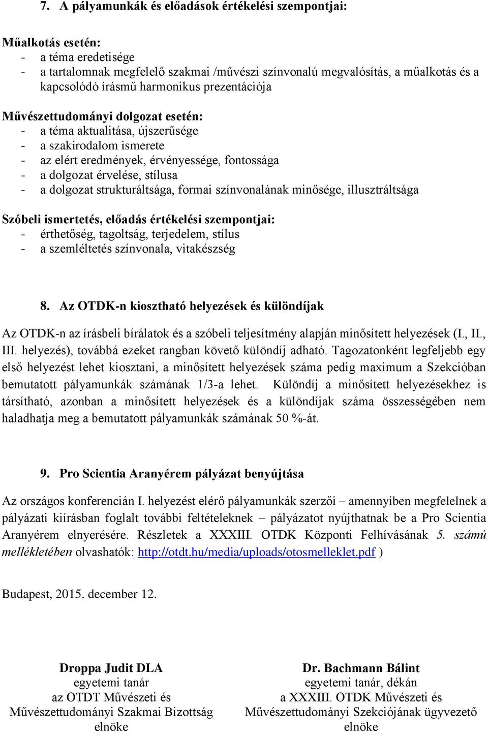 - a dolgozat strukturáltsága, formai színvonalának minősége, illusztráltsága Szóbeli ismertetés, előadás értékelési szempontjai: - érthetőség, tagoltság, terjedelem, stílus - a szemléltetés