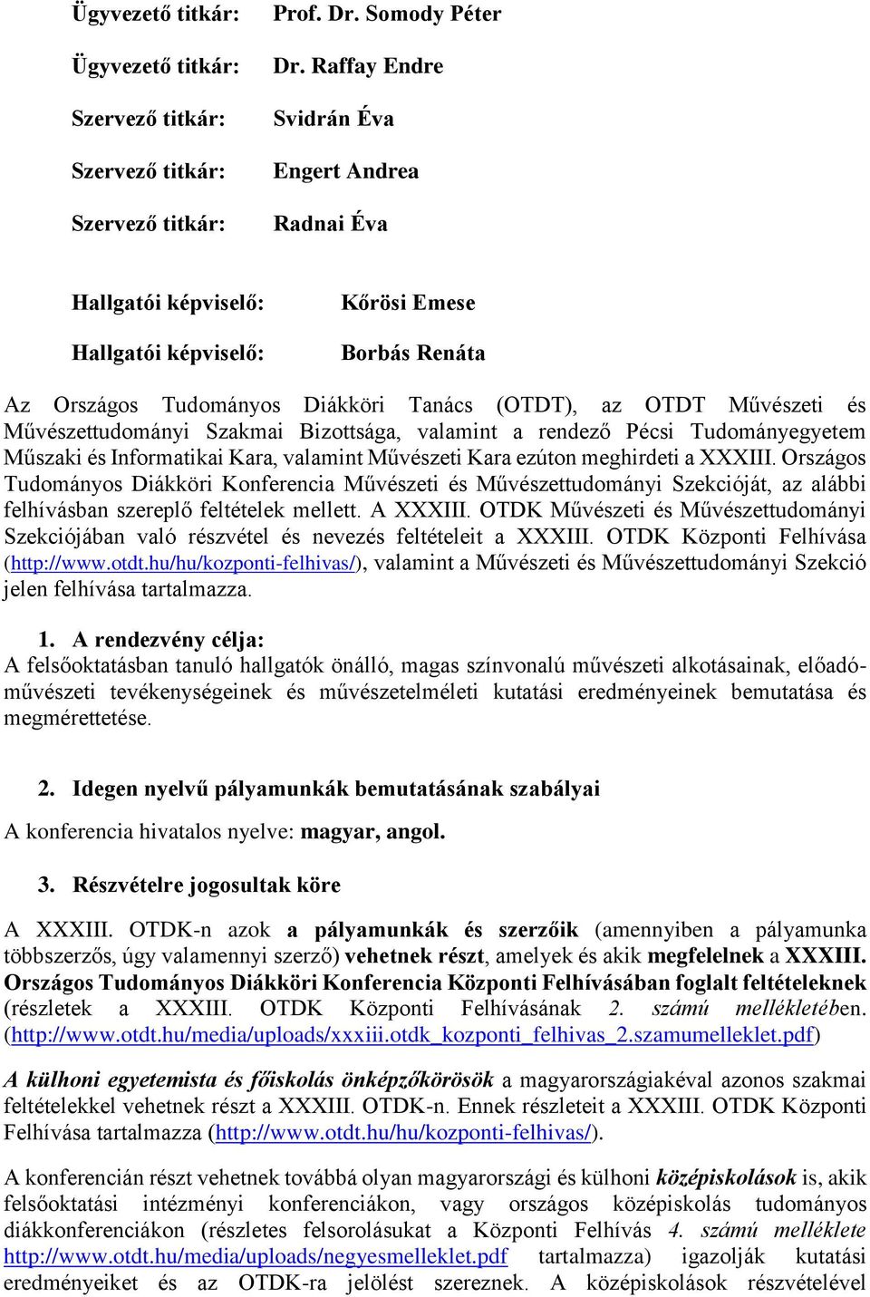 Művészettudományi Szakmai Bizottsága, valamint a rendező Pécsi Tudományegyetem Műszaki és Informatikai Kara, valamint Művészeti Kara ezúton meghirdeti a XXXIII.