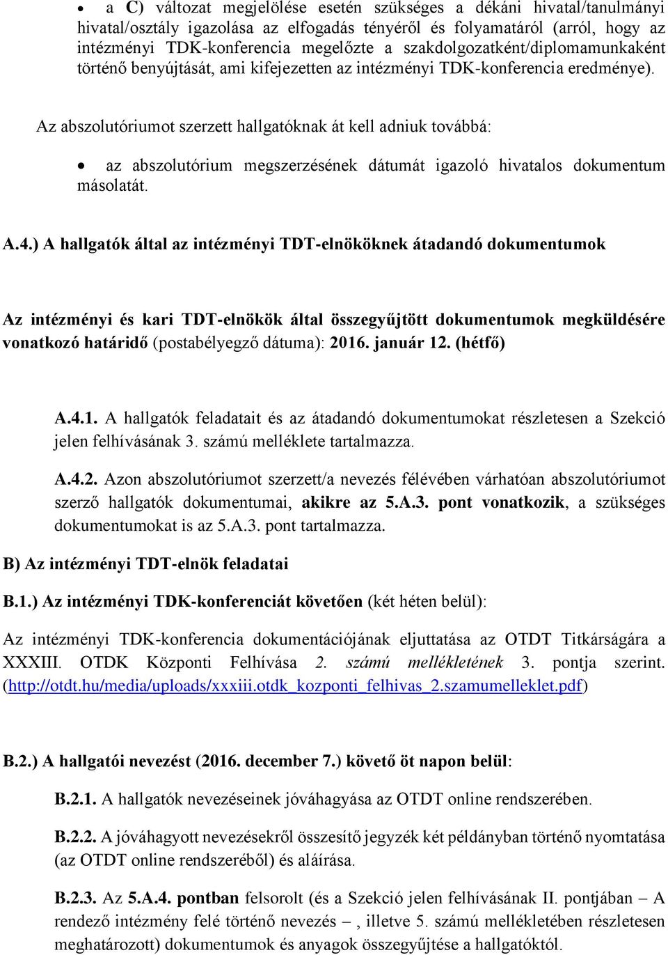 Az abszolutóriumot szerzett hallgatóknak át kell adniuk továbbá: az abszolutórium megszerzésének dátumát igazoló hivatalos dokumentum másolatát. A.4.