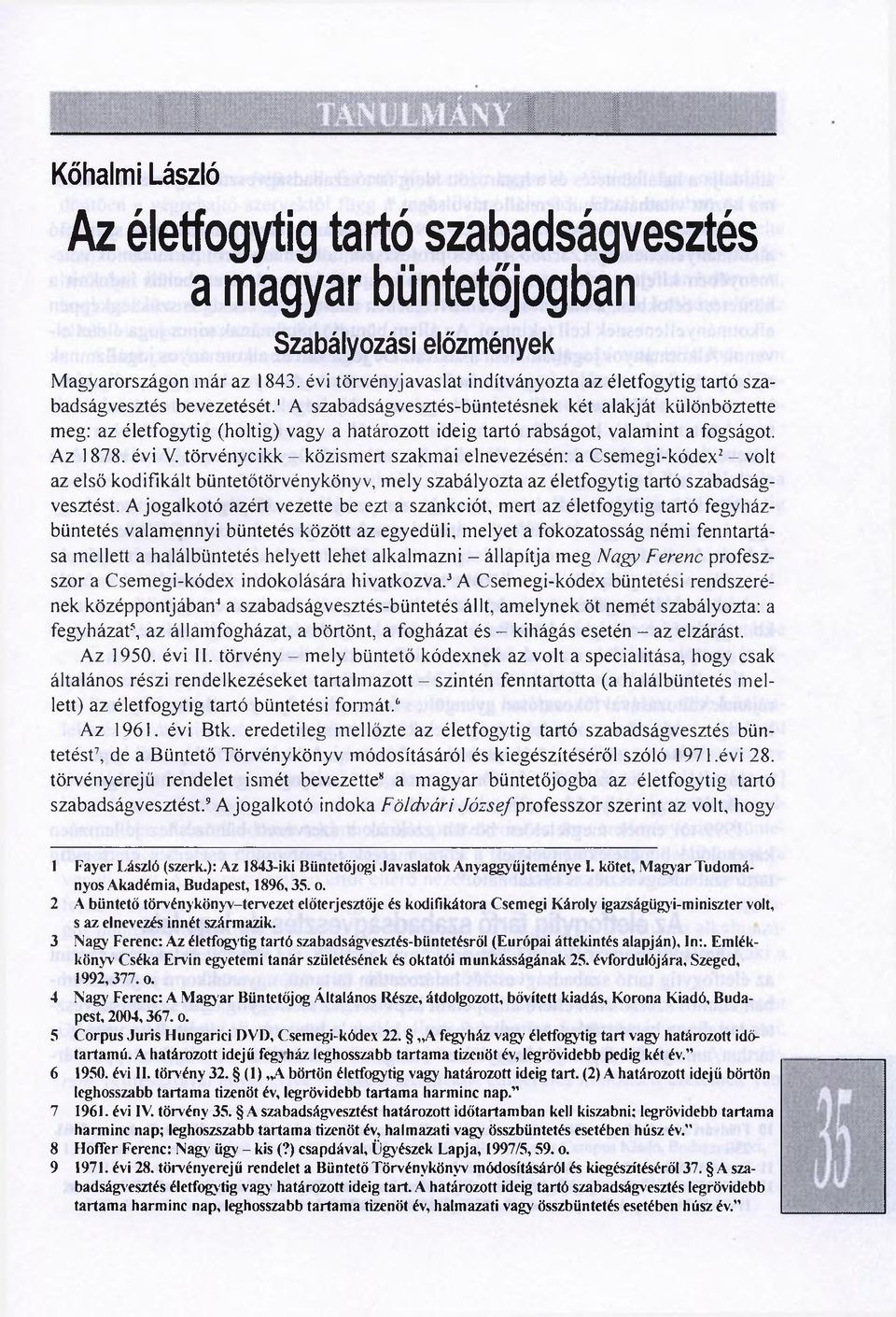 1a szabadságvesztés-büntetésnek két alakját különböztette meg: az életfogytig (holtig) vagy a határozott ideig tartó rabságot, valamint a fogságot. Az 1878. évi V.