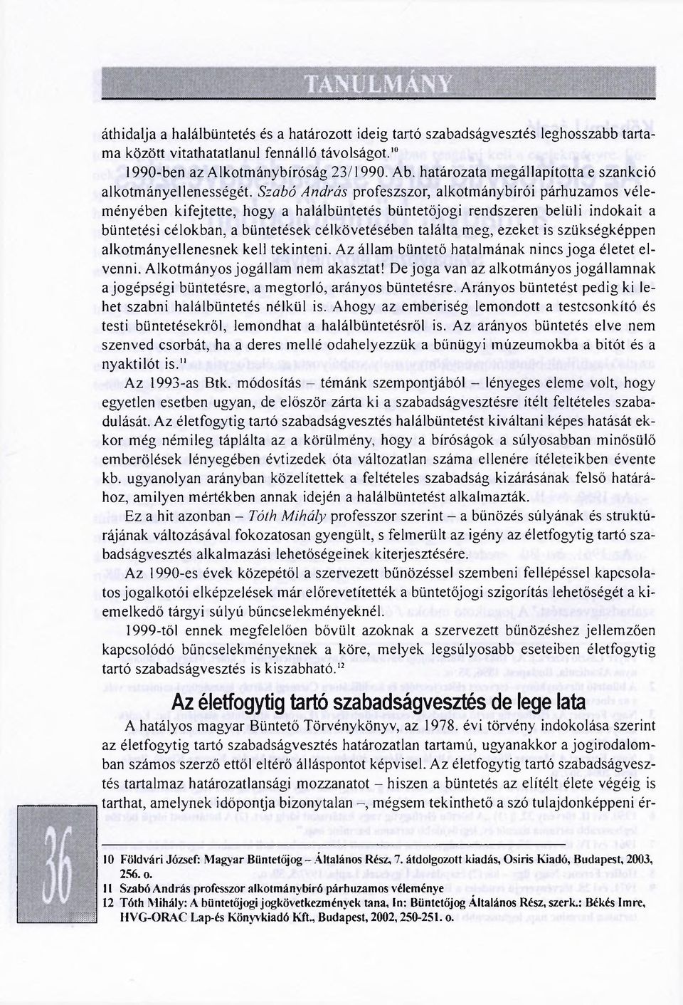 Szabó András profeszszor, alkotmánybírói párhuzamos véleményében kifejtette, hogy a halálbüntetés büntetőjogi rendszeren belüli indokait a büntetési célokban, a büntetések célkövetésében találta meg,