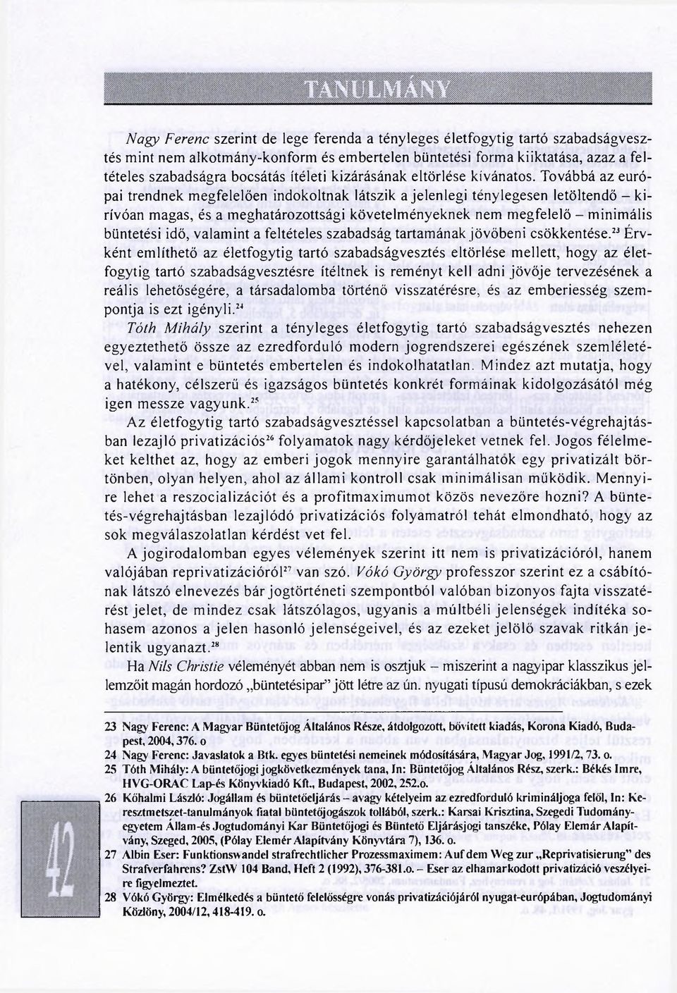 Továbbá az európai trendnek megfelelően indokoltnak látszik a jelenlegi ténylegesen letöltendő - kirívóan magas, és a meghatározottsági követelményeknek nem megfelelő - minimális büntetési idő,