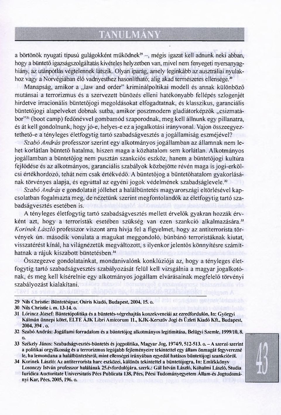 3" Manapság, amikor a law and order kriminálpoltikai modell és annak különböző mutánsai a terrorizmus és a szervezett bűnözés elleni hatékonyabb fellépés szlogenjét hirdetve irracionális büntetőjogi