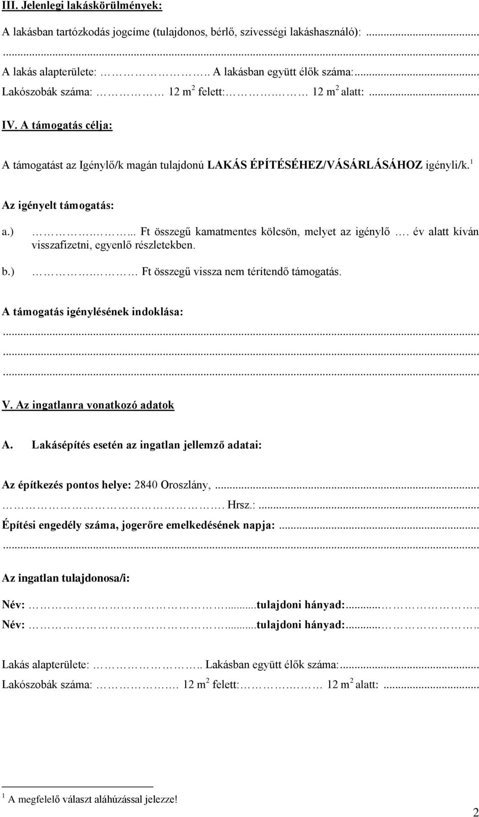 b.).... Ft összegű kamatmentes kölcsön, melyet az igénylő. év alatt kíván visszafizetni, egyenlő részletekben.. Ft összegű vissza nem térítendő támogatás. A támogatás igénylésének indoklása: V.