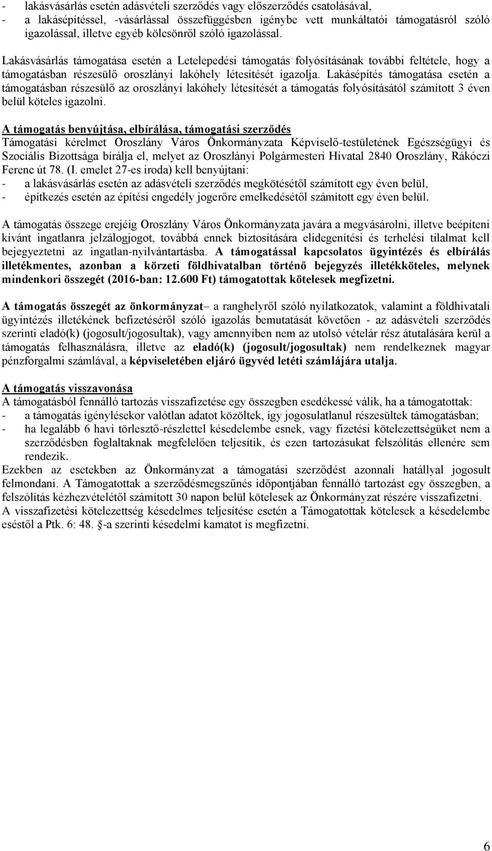 Lakásépítés támogatása esetén a támogatásban részesülő az oroszlányi lakóhely létesítését a támogatás folyósításától számított 3 éven belül köteles igazolni.