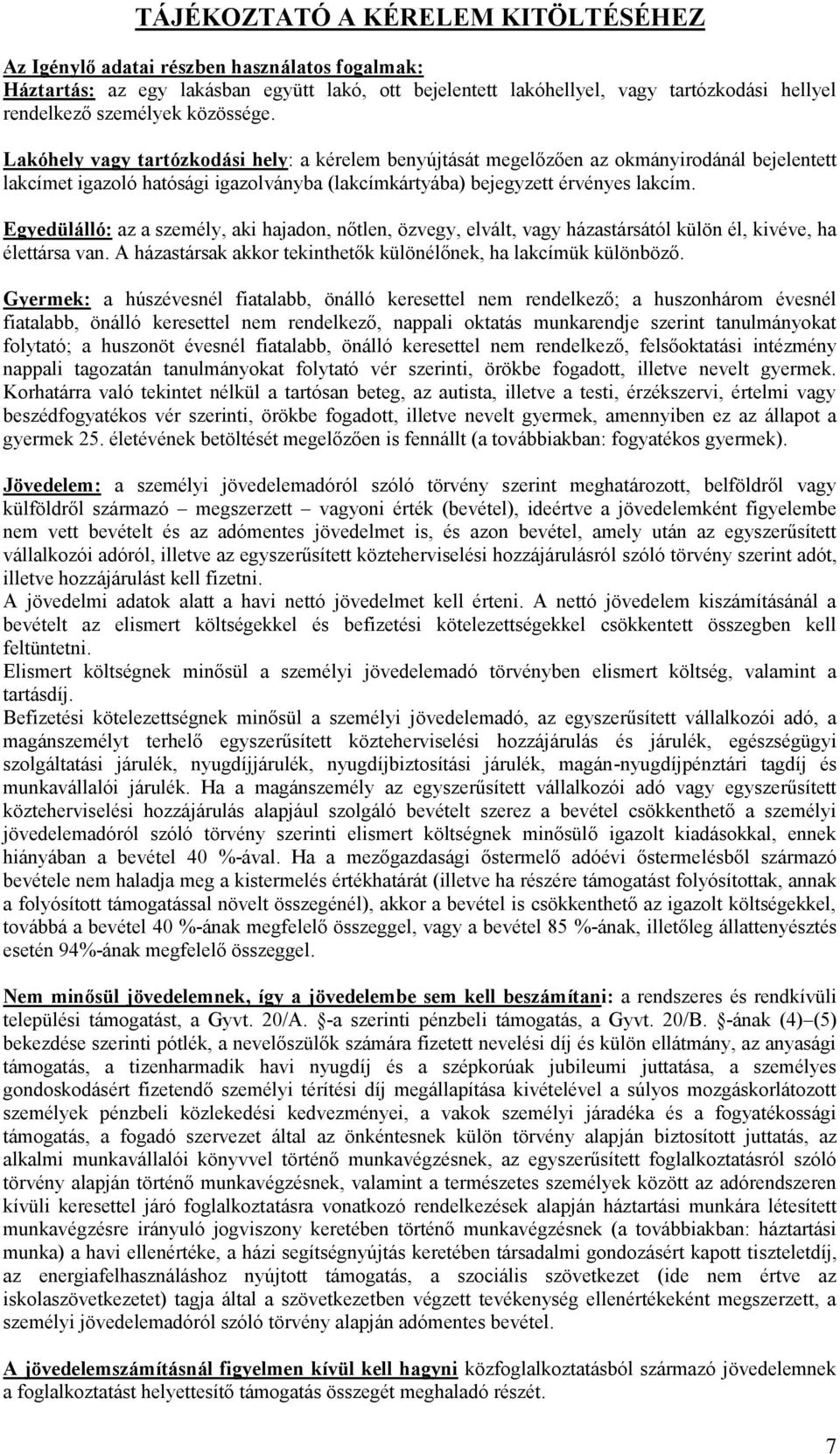 Egyedülálló: az a személy, aki hajadon, nőtlen, özvegy, elvált, vagy házastársától külön él, kivéve, ha élettársa van. A házastársak akkor tekinthetők különélőnek, ha lakcímük különböző.