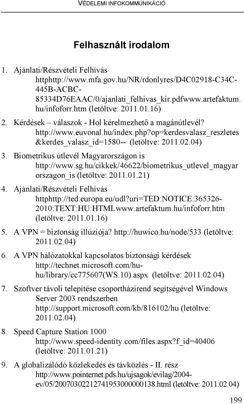 04) 3. Biometrikus útlevél Magyarországon is http://www.sg.hu/cikkek/46622/biometrikus_utlevel_magyar orszagon_is (letöltve: 2011.01.21) 4. Ajánlati/Részvételi Felhívás httphttp://ted.europa.eu/udl?