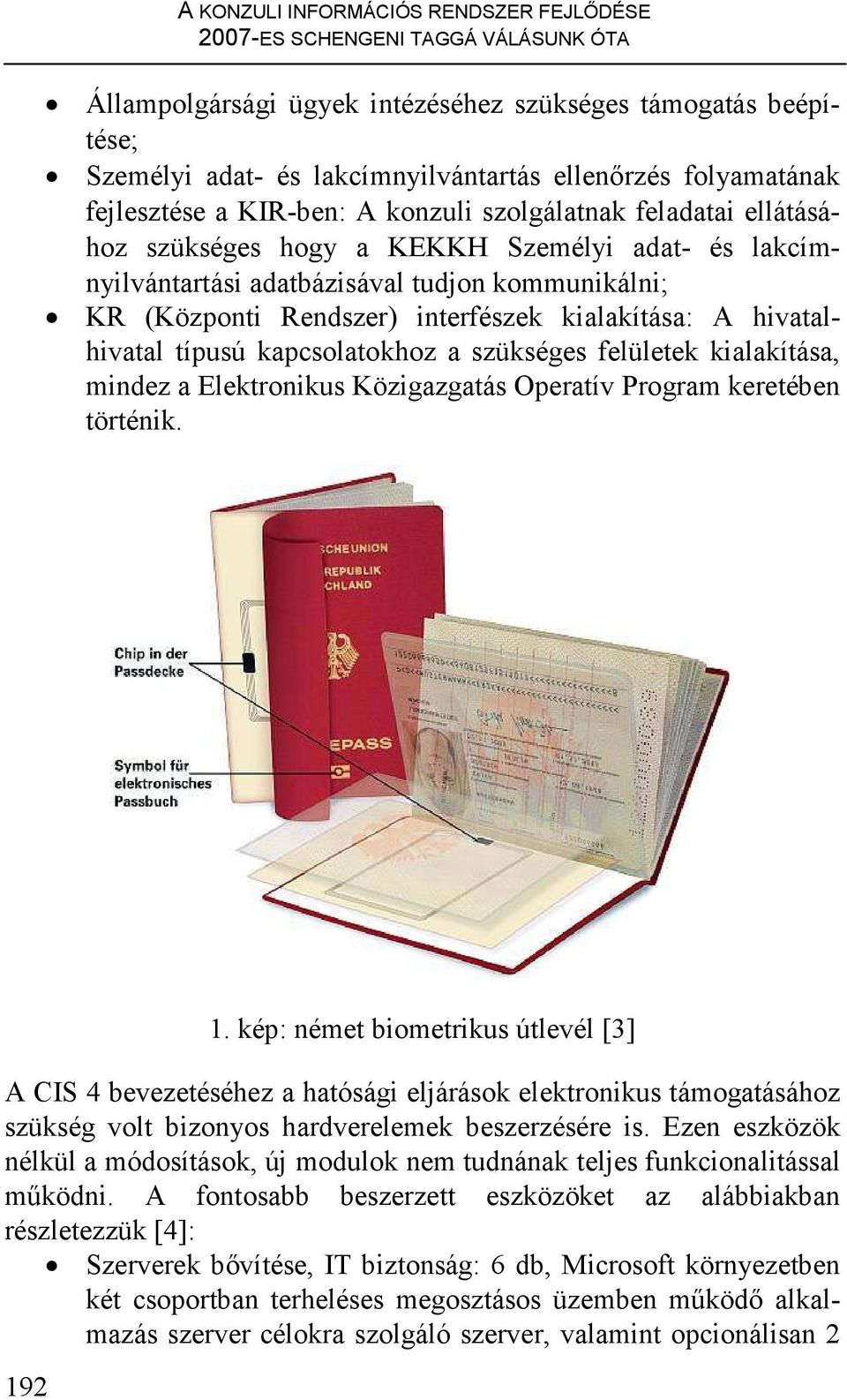 Rendszer) interfészek kialakítása: A hivatalhivatal típusú kapcsolatokhoz a szükséges felületek kialakítása, mindez a Elektronikus Közigazgatás Operatív Program keretében történik. 192 1.