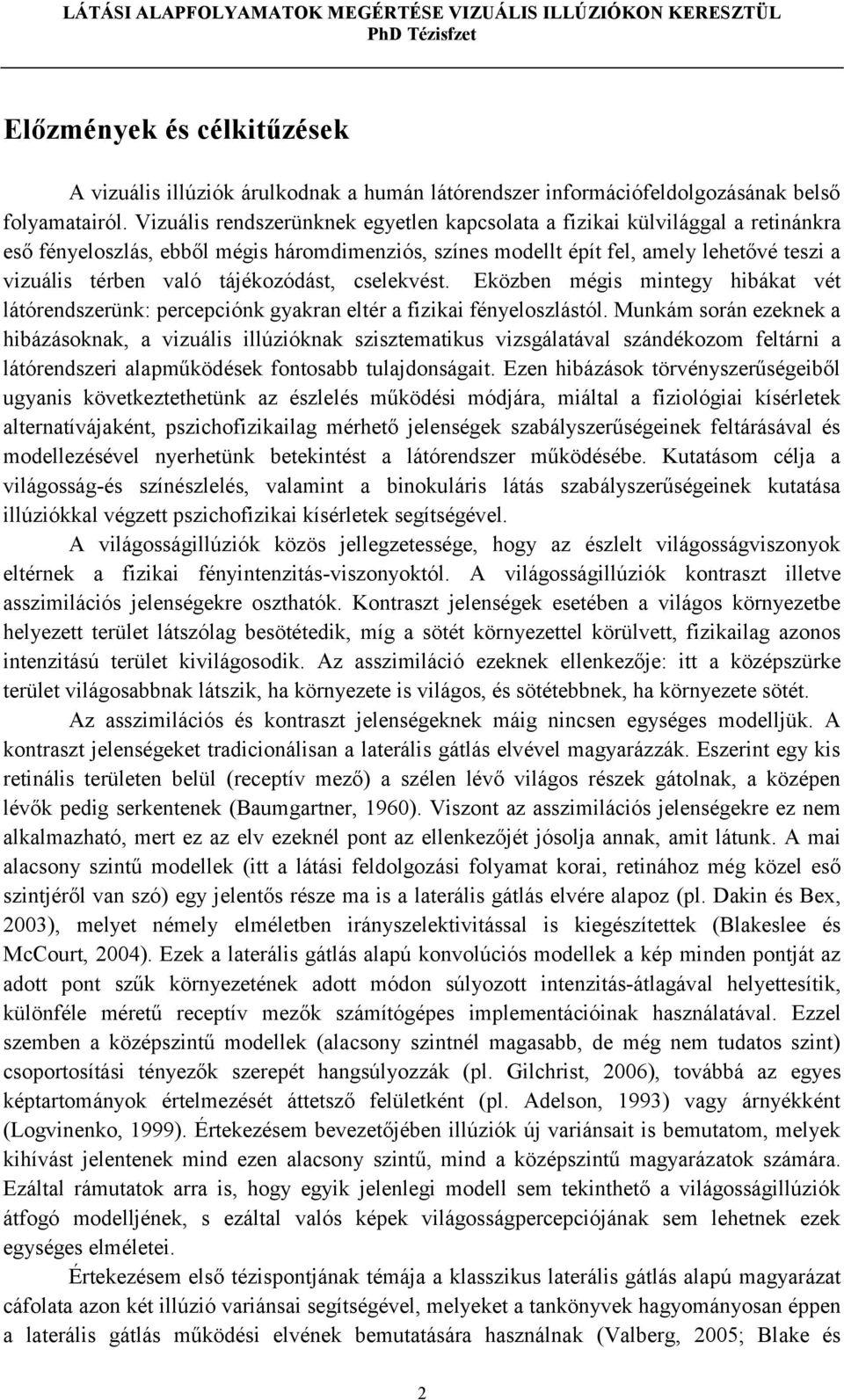 tájékozódást, cselekvést. Eközben mégis mintegy hibákat vét látórendszerünk: percepciónk gyakran eltér a fizikai fényeloszlástól.