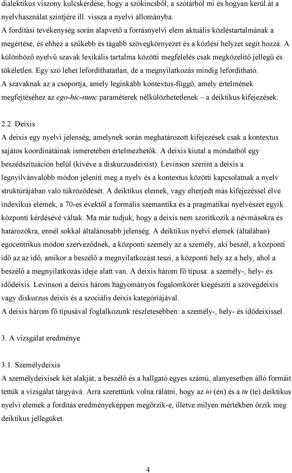 A különböző nyelvű szavak lexikális tartalma közötti megfelelés csak megközelítő jellegű és tökéletlen. Egy szó lehet lefordíthatatlan, de a megnyilatkozás mindig lefordítható.