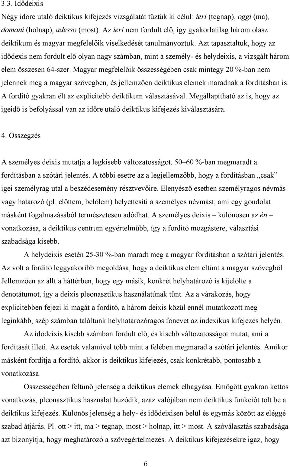 Azt tapasztaltuk, hogy az idődexis nem fordult elő olyan nagy számban, mint a személy- és helydeixis, a vizsgált három elem összesen 64-szer.