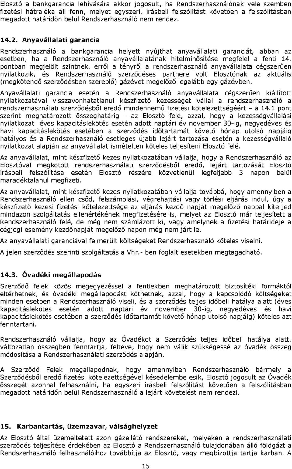 Anyavállalati garancia Rendszerhasználó a bankgarancia helyett nyújthat anyavállalati garanciát, abban az esetben, ha a Rendszerhasználó anyavállalatának hitelminősítése megfelel a fenti 14.