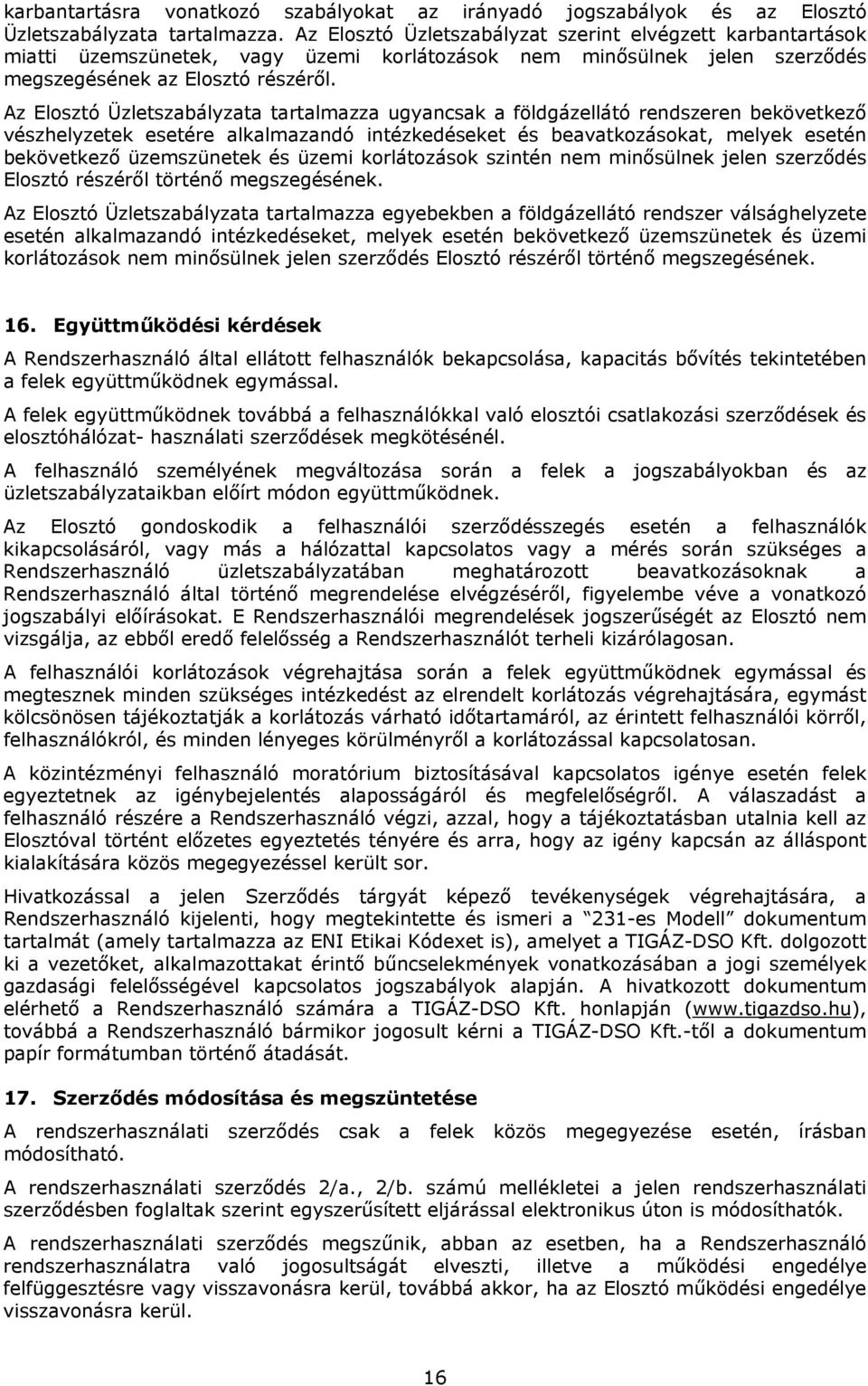 Az Elosztó Üzletszabályzata tartalmazza ugyancsak a földgázellátó rendszeren bekövetkező vészhelyzetek esetére alkalmazandó intézkedéseket és beavatkozásokat, melyek esetén bekövetkező üzemszünetek