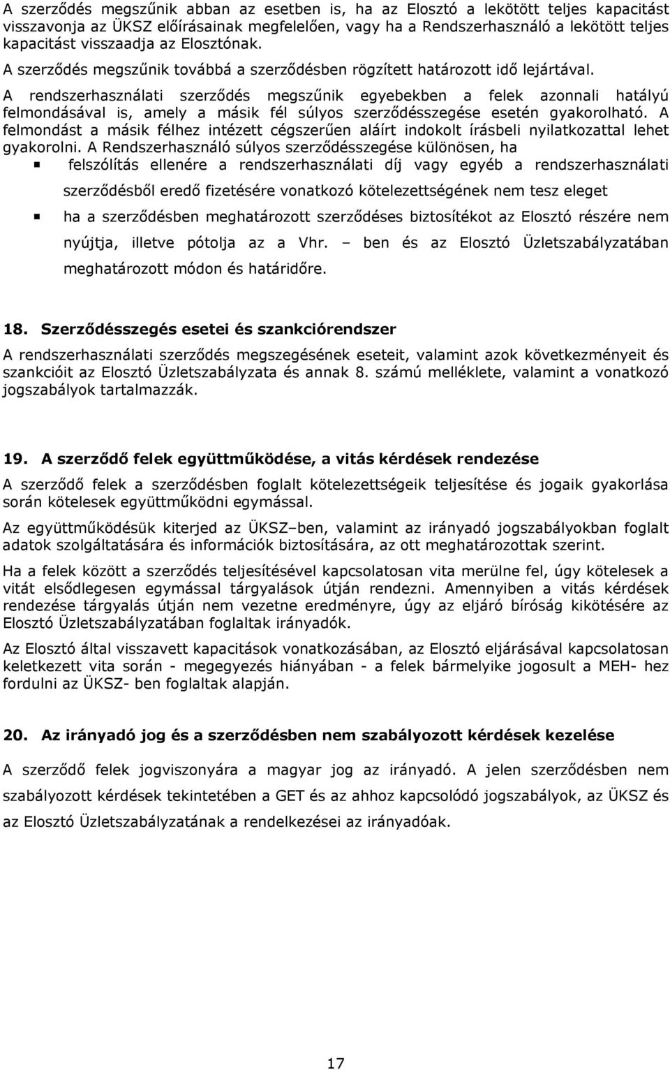 A rendszerhasználati szerződés megszűnik egyebekben a felek azonnali hatályú felmondásával is, amely a másik fél súlyos szerződésszegése esetén gyakorolható.