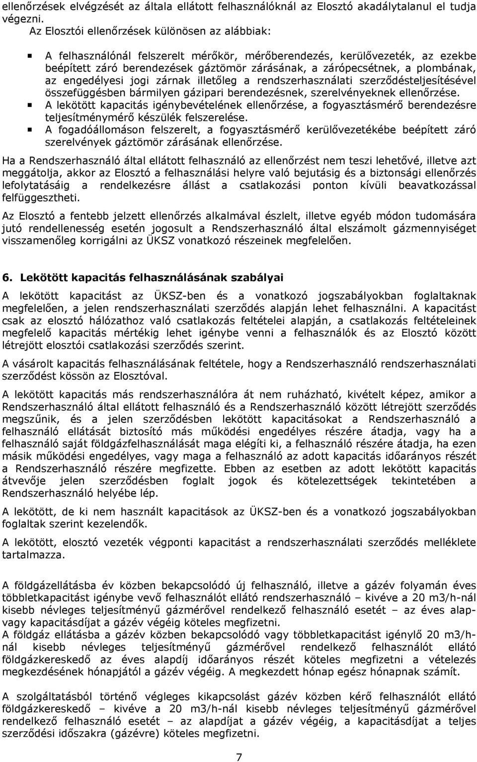 plombának, az engedélyesi jogi zárnak illetőleg a rendszerhasználati szerződésteljesítésével összefüggésben bármilyen gázipari berendezésnek, szerelvényeknek ellenőrzése.