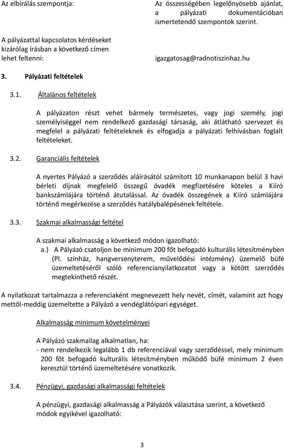 Általános feltételek A pályázaton részt vehet bármely természetes, vagy jogi személy, jogi személyiséggel nem rendelkező gazdasági társaság, aki átlátható szervezet és megfelel a pályázati