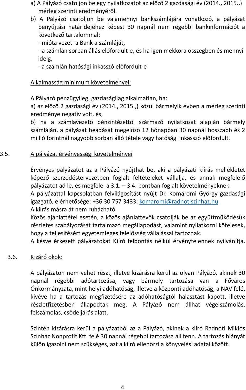 számláját, - a számlán sorban állás előfordult-e, és ha igen mekkora összegben és mennyi ideig, - a számlán hatósági inkasszó előfordult-e Alkalmasság minimum követelményei: A Pályázó pénzügyileg,