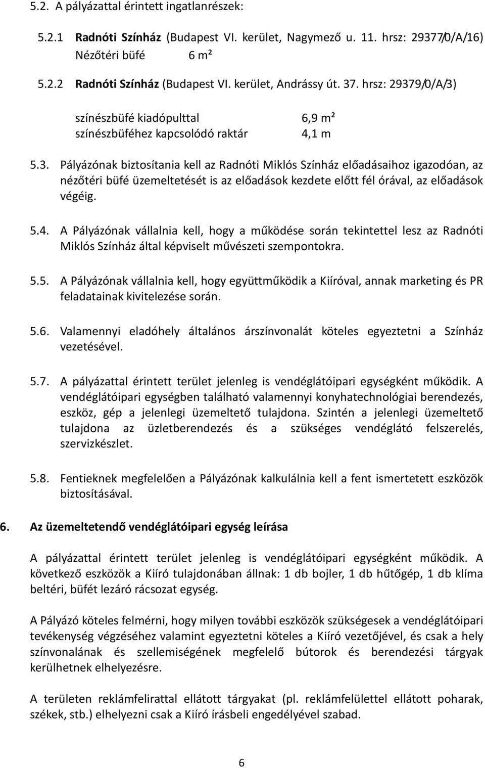 5.4. A Pályázónak vállalnia kell, hogy a működése során tekintettel lesz az Radnóti Miklós Színház által képviselt művészeti szempontokra. 5.5. A Pályázónak vállalnia kell, hogy együttműködik a Kiíróval, annak marketing és PR feladatainak kivitelezése során.