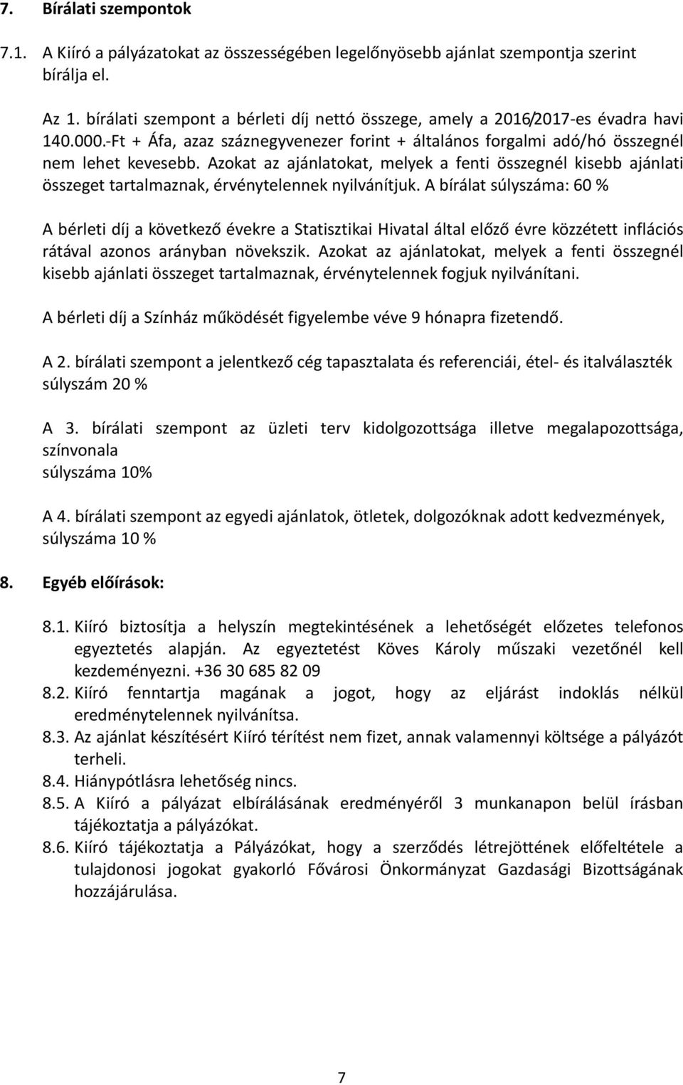 Azokat az ajánlatokat, melyek a fenti összegnél kisebb ajánlati összeget tartalmaznak, érvénytelennek nyilvánítjuk.