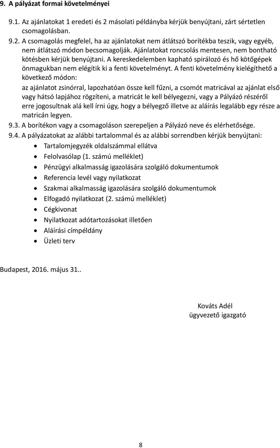 A fenti követelmény kielégíthető a következő módon: az ajánlatot zsinórral, lapozhatóan össze kell fűzni, a csomót matricával az ajánlat első vagy hátsó lapjához rögzíteni, a matricát le kell