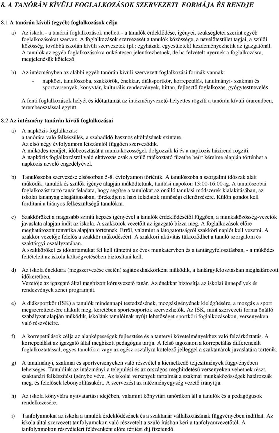 A foglalkozások szervezését a tanulók közössége, a nevel testület tagjai, a szül i közösség, továbbá iskolán kívüli szervezetek (pl.: egyházak, egyesületek) kezdeményezhetik az igazgatónál.