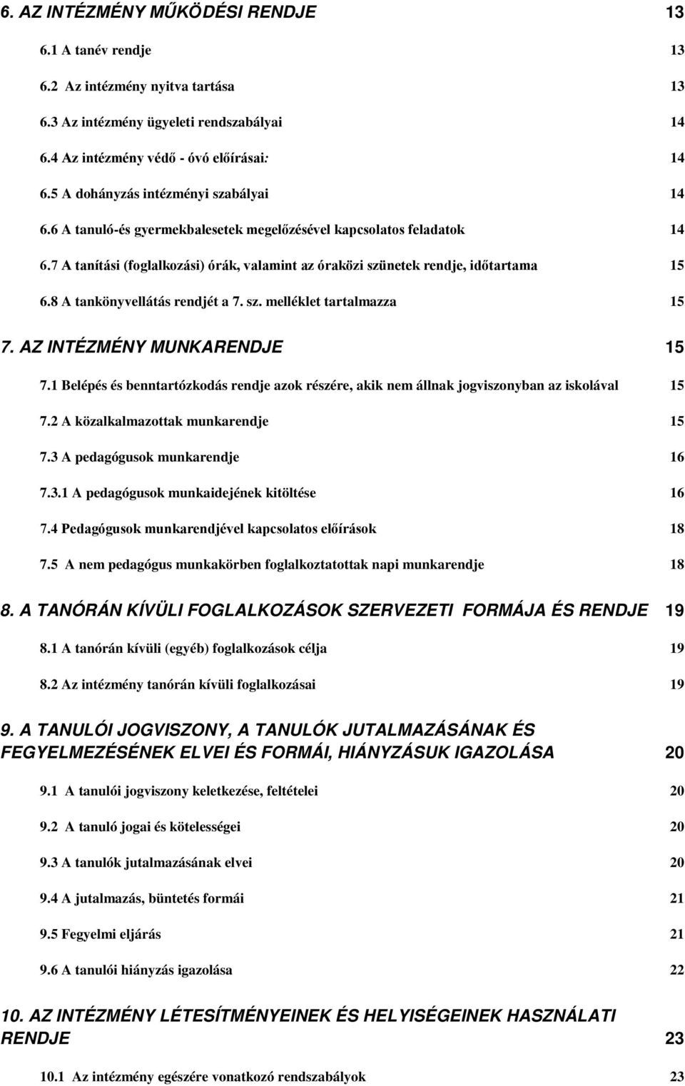 8 A tankönyvellátás rendjét a 7. sz. melléklet tartalmazza 15 7. AZ INTÉZMÉNY MUNKARENDJE 15 7.1 Belépés és benntartózkodás rendje azok részére, akik nem állnak jogviszonyban az iskolával 15 7.