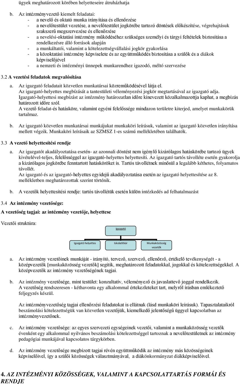 megszervezése és ellen rzése - a nevelési-oktatási intézmény működéséhez szükséges személyi és tárgyi feltételek biztosítása a rendelkezésre álló források alapján - a munkáltatói, valamint a