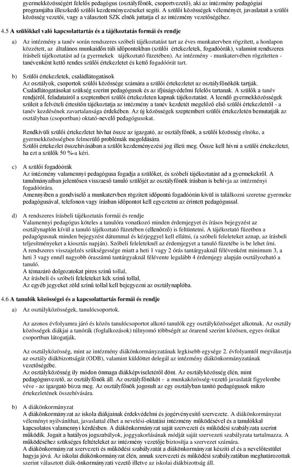 5 A szül kkel való kapcsolattartás és a tájékoztatás formái és rendje a) Az intézmény a tanév során rendszeres szóbeli tájékoztatást tart az éves munkatervben rögzített, a honlapon közzétett, az