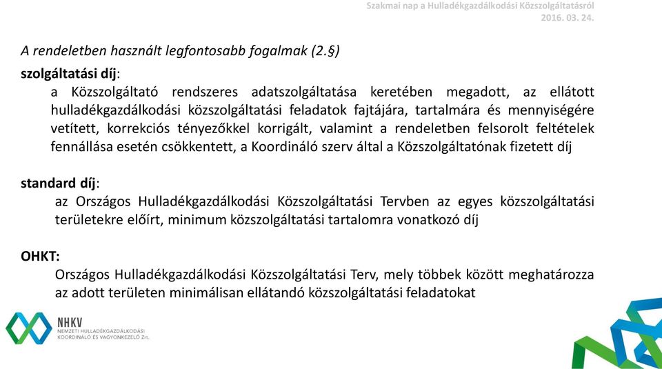 vetített, korrekciós tényezőkkel korrigált, valamint a rendeletben felsorolt feltételek fennállása esetén csökkentett, a Koordináló szerv által a Közszolgáltatónak fizetett díj