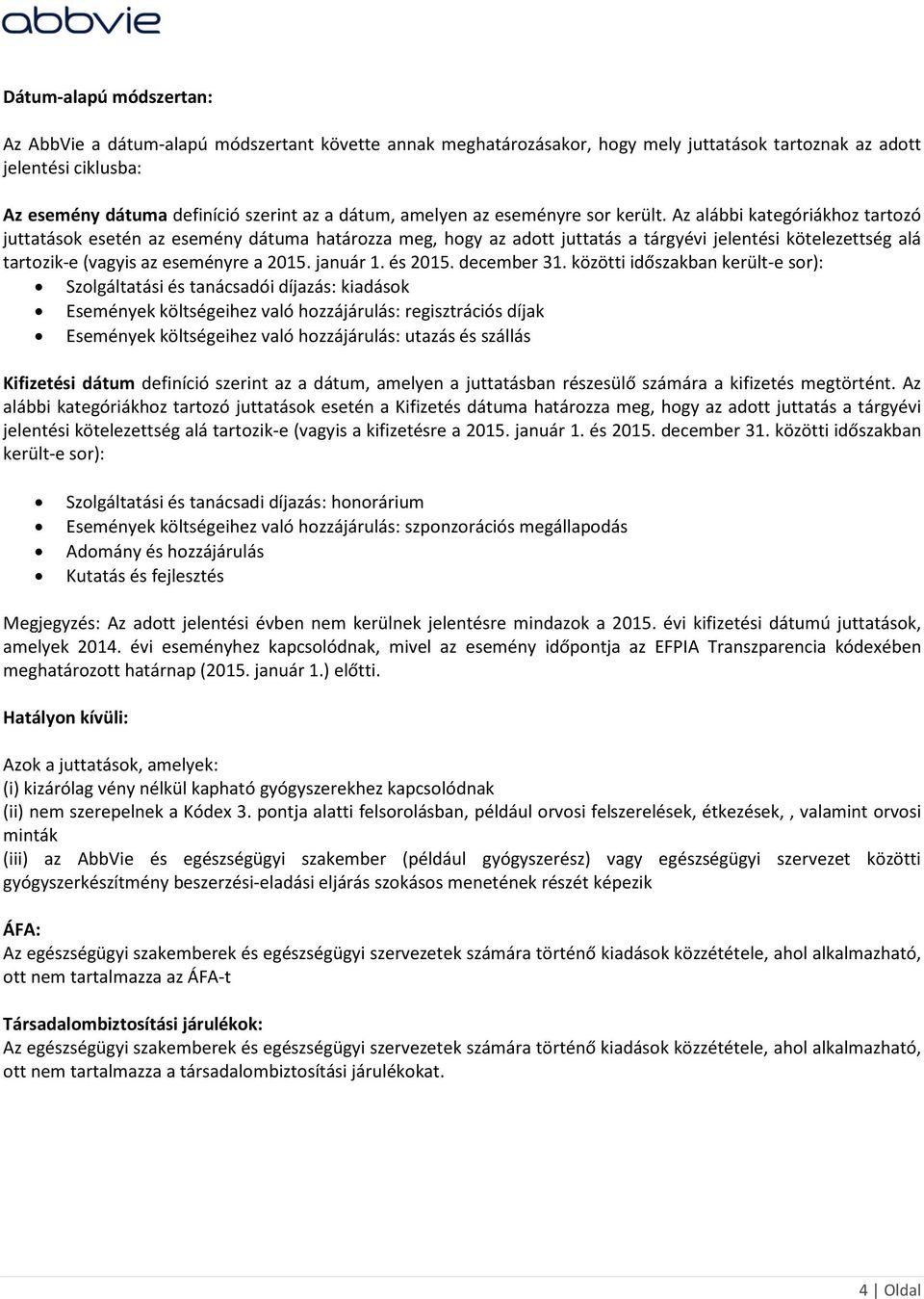 Az alábbi kategóriákhoz tartozó juttatások esetén az esemény dátuma határozza meg, hogy az adott juttatás a tárgyévi jelentési kötelezettség alá tartozik-e (vagyis az eseményre a 2015. január 1.