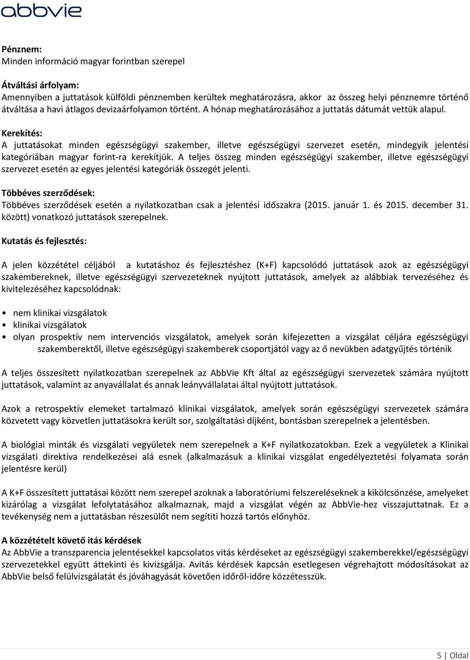 Kerekítés: A juttatásokat minden egészségügyi szakember, illetve egészségügyi szervezet esetén, mindegyik jelentési kategóriában magyar forint-ra kerekítjük.