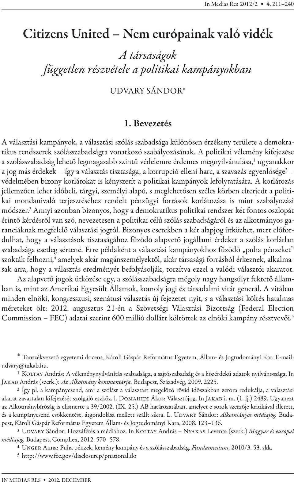 A politikai vélemény kifejezése a szólásszabadság lehető legmagasabb szintű védelemre érdemes megnyilvánulása, 1 ugyanakkor a jog más érdekek így a választás tisztasága, a korrupció elleni harc, a