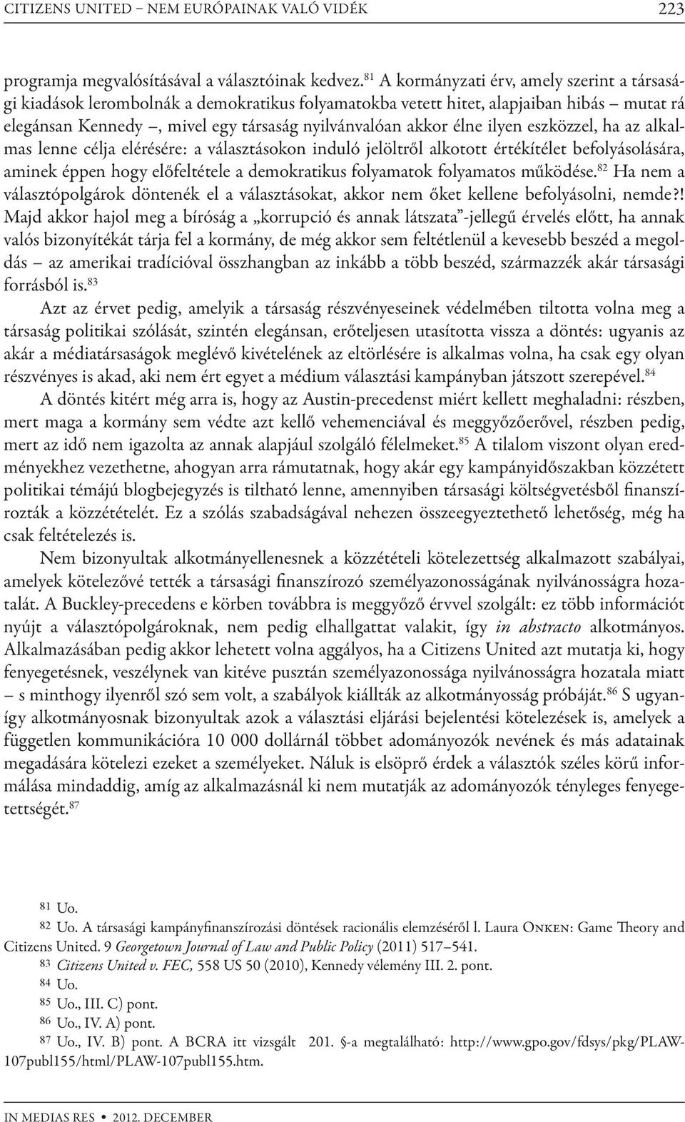 ilyen eszközzel, ha az alkalmas lenne célja elérésére: a választásokon induló jelöltről alkotott értékítélet befolyásolására, aminek éppen hogy előfeltétele a demokratikus folyamatok folyamatos