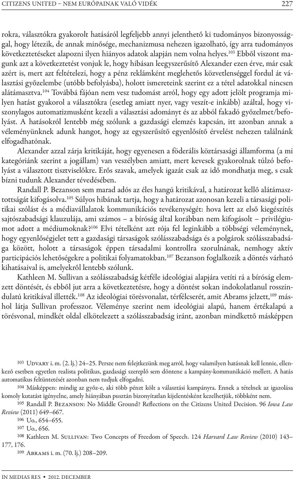 103 Ebből viszont magunk azt a következtetést vonjuk le, hogy hibásan leegyszerűsítő Alexander ezen érve, már csak azért is, mert azt feltételezi, hogy a pénz reklámként meglehetős közvetlenséggel