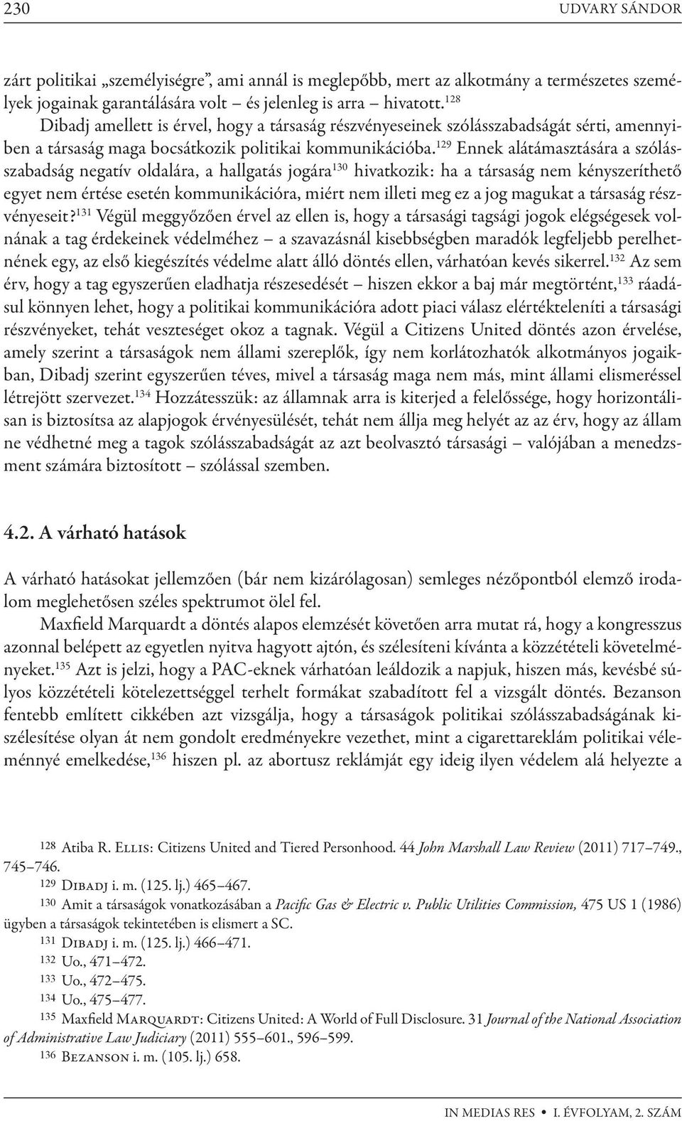 129 Ennek alátámasztására a szólásszabadság negatív oldalára, a hallgatás jogára 130 hivatkozik: ha a társaság nem kényszeríthető egyet nem értése esetén kommunikációra, miért nem illeti meg ez a jog