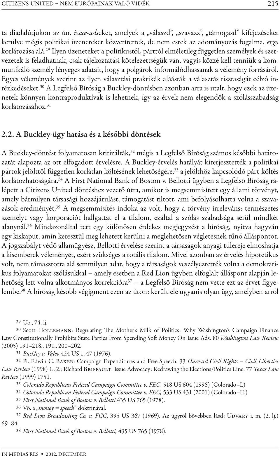 29 Ilyen üzeneteket a politikustól, párttól elméletileg független személyek és szervezetek is feladhatnak, csak tájékoztatási kötelezettségük van, vagyis közzé kell tenniük a kommunikáló személy