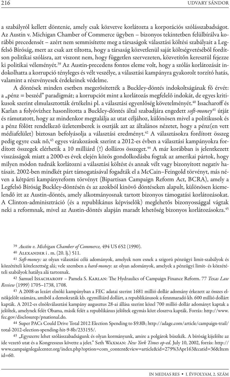 tiltotta, hogy a társaság közvetlenül saját költségvetéséből fordítson politikai szólásra, azt viszont nem, hogy független szervezeten, közvetítőn keresztül fejezze ki politikai véleményét.