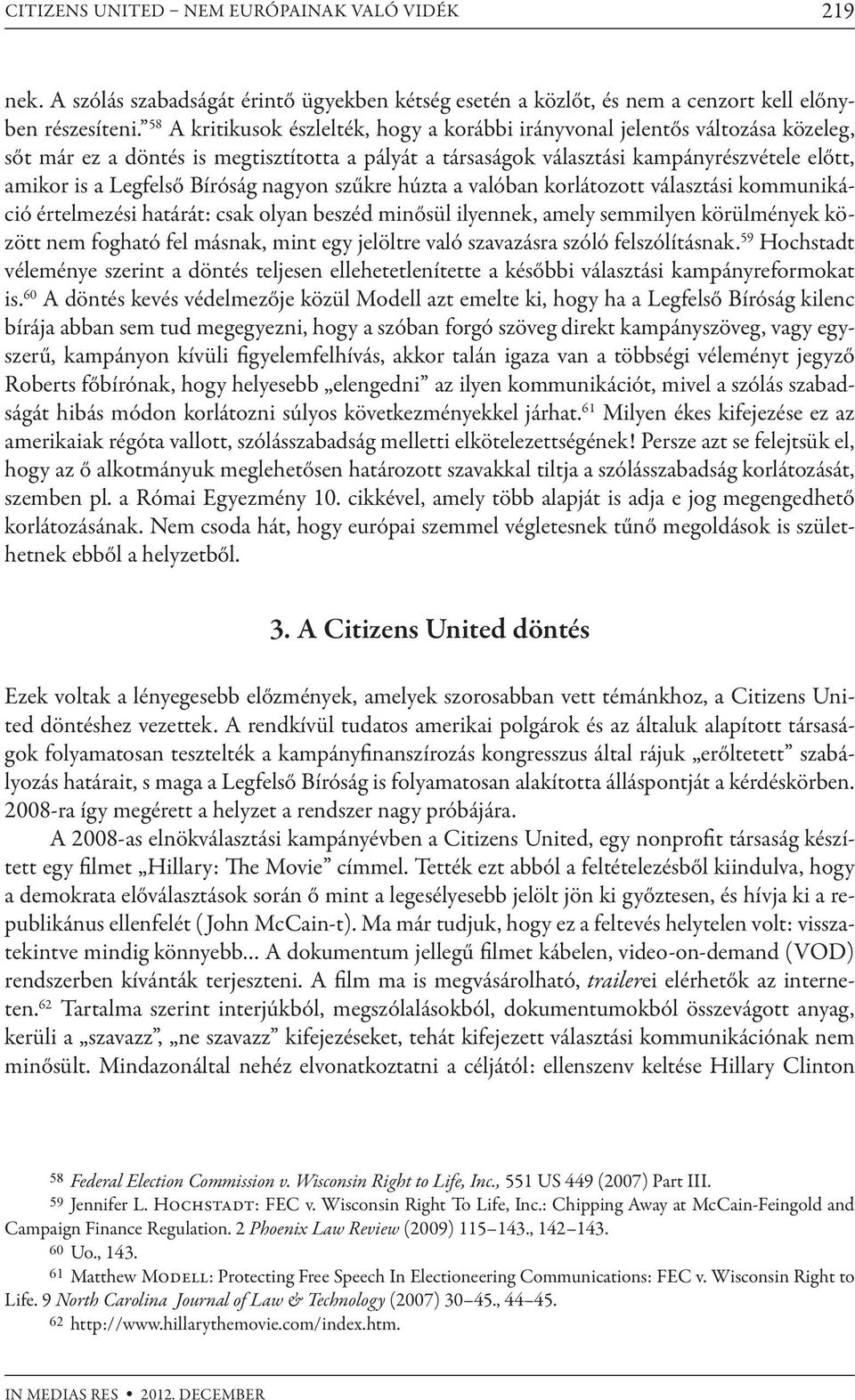 Bíróság nagyon szűkre húzta a valóban korlátozott választási kommunikáció értelmezési határát: csak olyan beszéd minősül ilyennek, amely semmilyen körülmények között nem fogható fel másnak, mint egy