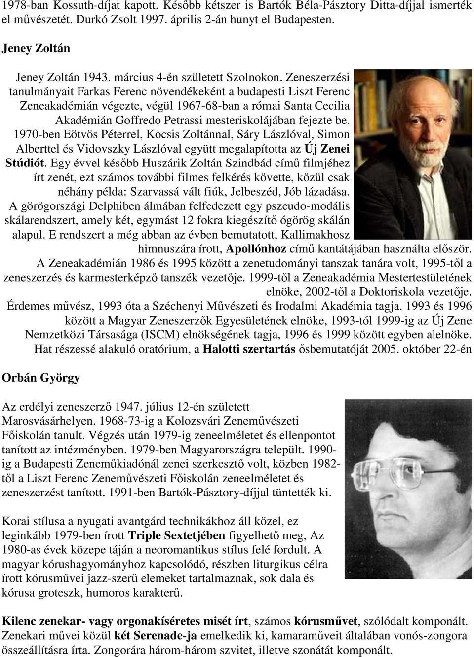 Zeneszerzési tanulmányait Farkas Ferenc növendékeként a budapesti Liszt Ferenc Zeneakadémián végezte, végül 1967-68-ban a római Santa Cecilia Akadémián Goffredo Petrassi mesteriskolájában fejezte be.